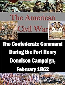 Paperback The Confederate Command During the Fort Henry Donelson Campaign, February 1862 Book