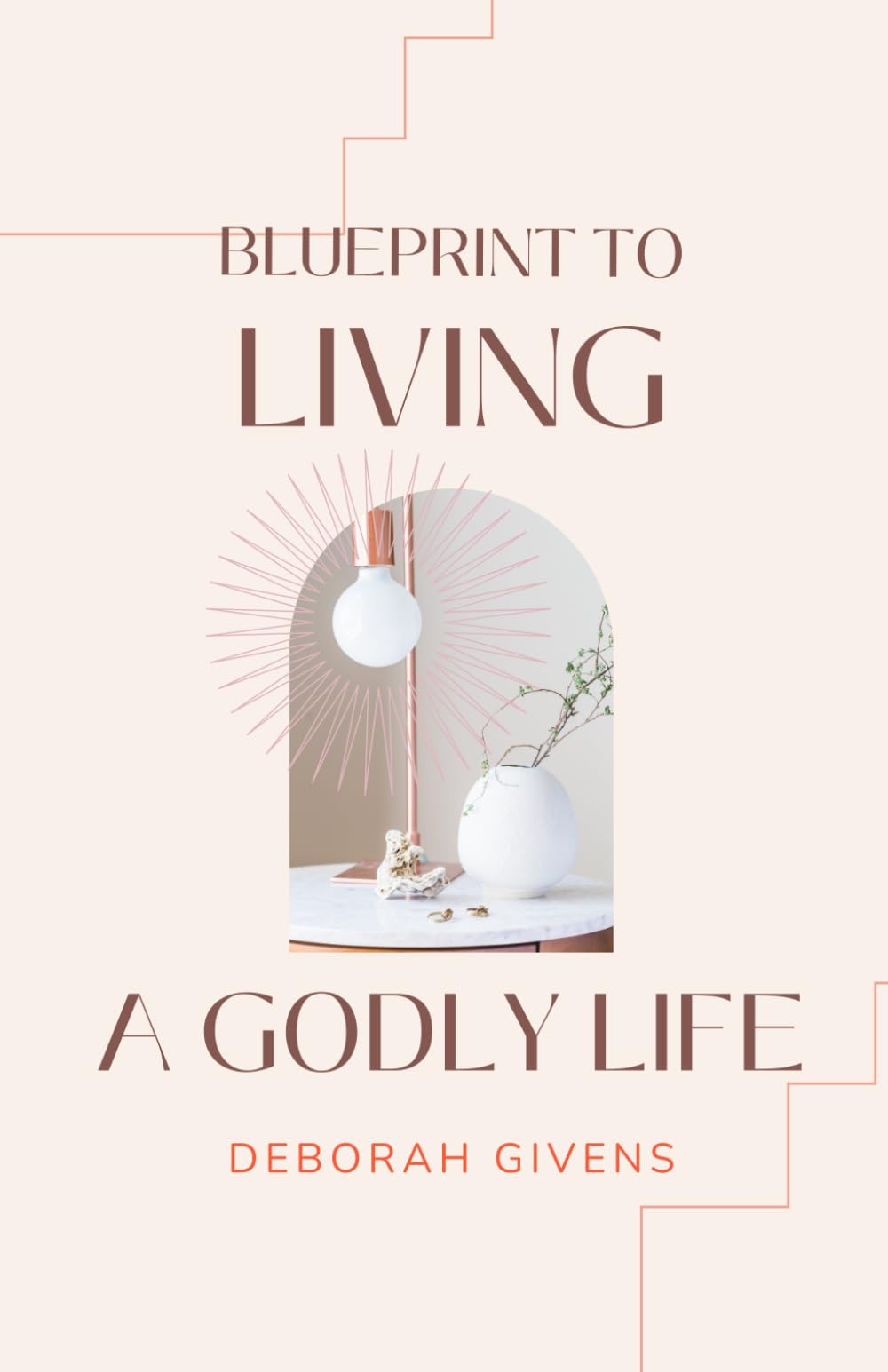 Blueprint to Living A Godly Life: Biblical Principles for Faith, Character, and Spiritual Growth