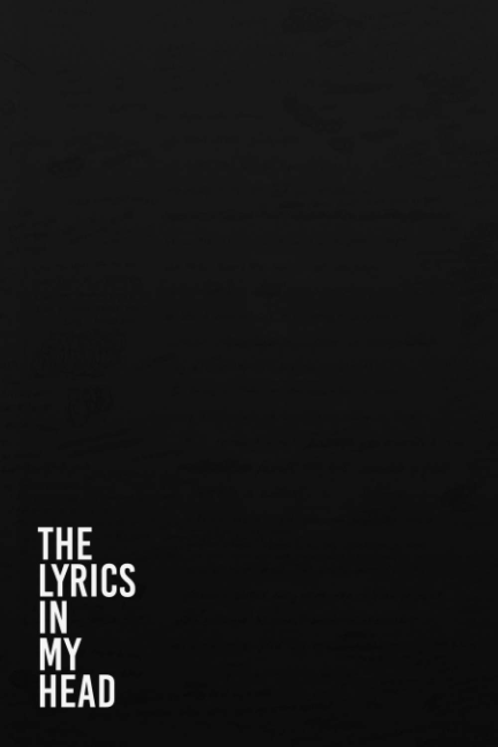The Lyrics In My Head: Lyrics Notebook and Journal for Songwriters, Musicians, and Rappers