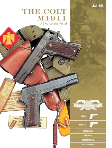 Portada de The Colt M1911 .45 Automatic Pistol: M1911, M1911A1, Markings, Variants, Ammunition, Accessories: 4