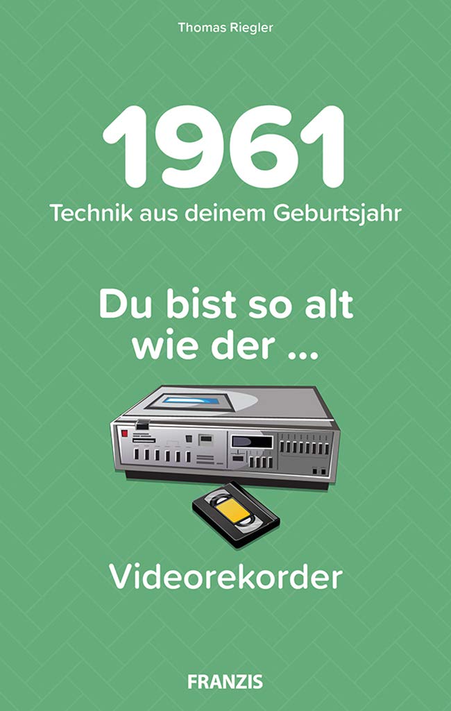1961 - Technik aus Deinem Geburtsjahr. Du bist so alt wie ... Das Jahrgangsbuch für alle Technikfans | 60. Geburtstag: Du bist so alt wie der ... Heimvideorekorder
