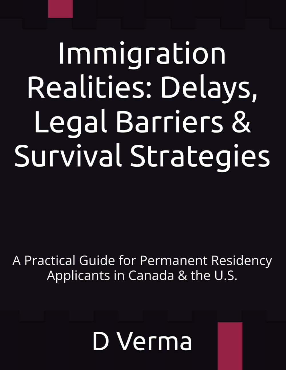 Immigration Realities: Delays, Legal Barriers & Survival Strategies: A Practical Guide for Permanent Residency Applicants in Canada & the U.S.