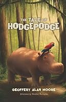 The Tale Of Hodgepodge: A Lost Hippo, A Poetry-Spouting Parrot, And the Quest for the Wow 099649782X Book Cover