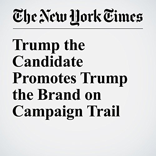 Trump the Candidate Promotes Trump the Brand on Campaign Trail cover art