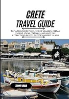 CRETE TRAVEL GUIDE 2025: Top Accommodations, Scenic Villages, Cretan Cuisine, Local Festivals, and Must-See Attractions Across Greece’s Largest Island B0F666VLPH Book Cover