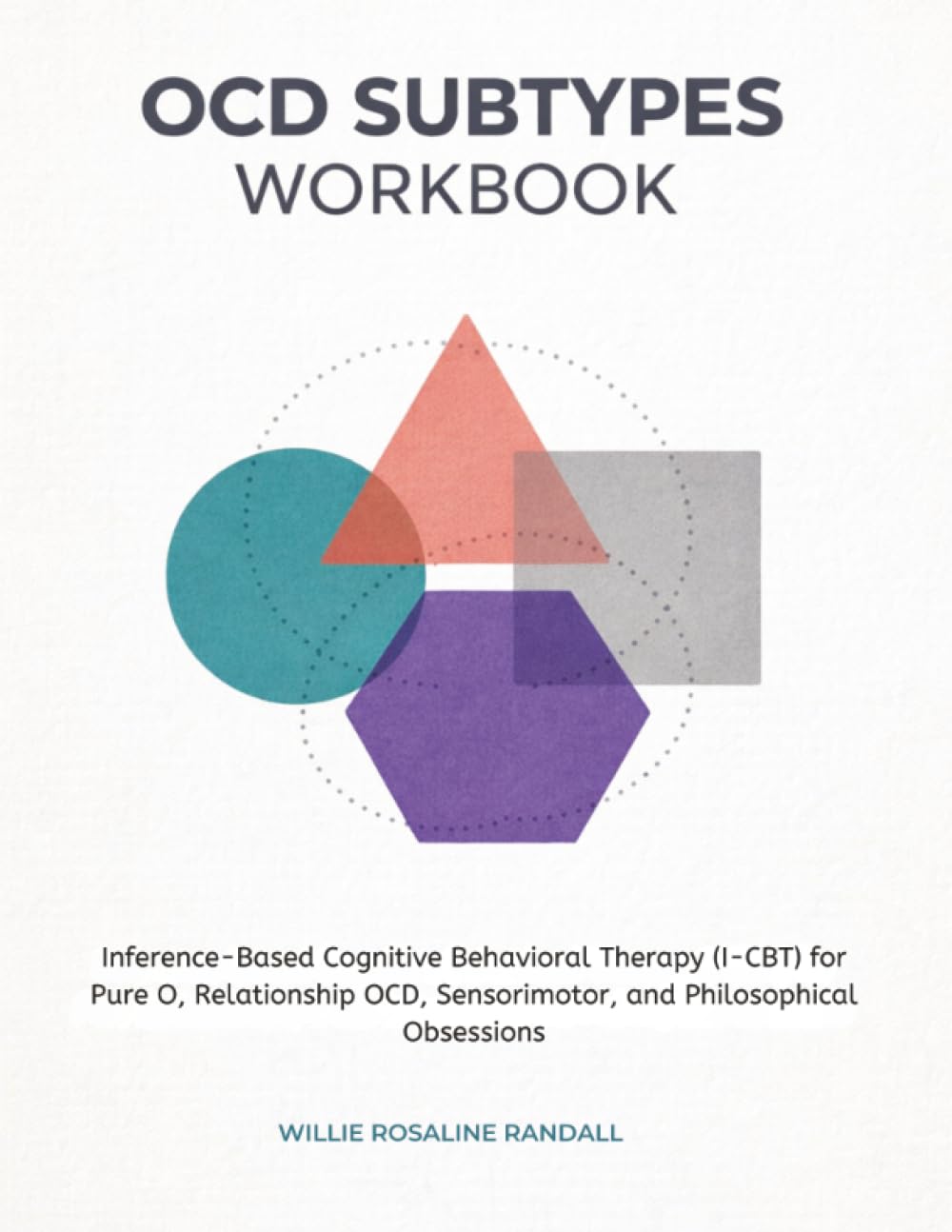 OCD Subtypes Workbook: Inference-Based Cognitive Behavioral Therapy (I-CBT) for Pure O, Relationship OCD, Sensorimotor, and Philosophical Obsessions