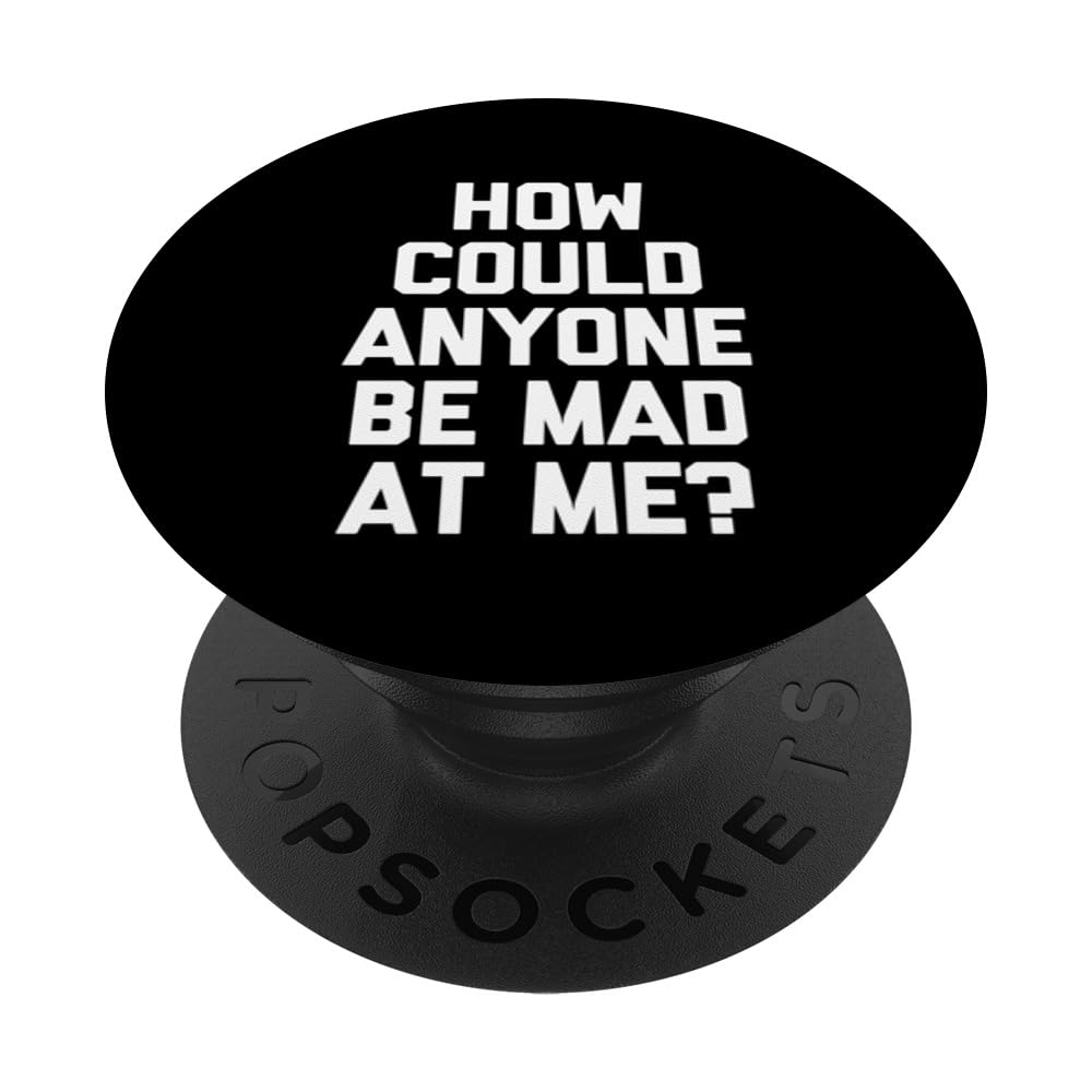 How Could Anyone Be Mad At Me? - Funny Saying Sarcastic PopSockets Swappable PopGrip, Black