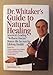 Dr. Whitaker's Guide to Natural Healing: America's Leading Wellness Doctor Shares His Secrets for Lifelong Health!
