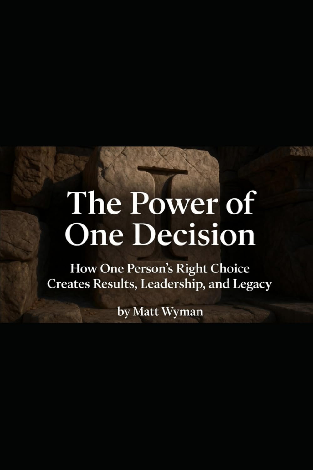The Power of One Decision: How One Person’s Right Choice Creates Results, Leadership, and Legacy