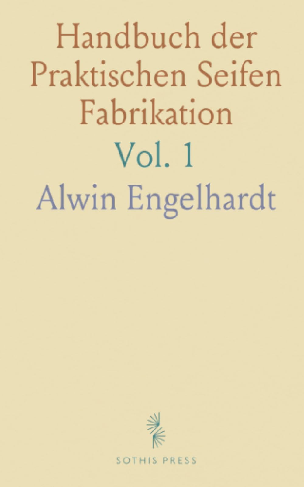 Handbuch der Praktischen Seifen Fabrikation: Die in der Seifen-Fabrikation Angewendeten Rohmaterialien, Maschinen und Geräthschaften
