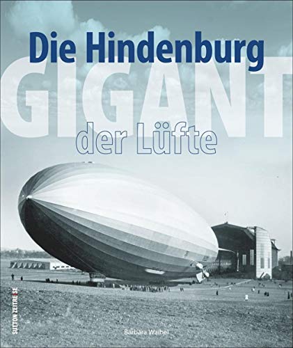 Die Hindenburg. Gigant der Lüfte. Spektakuläre historische Aufnahmen und kenntnisreiche Texte zeigen die Fahrten der Hindenburg und bieten ... Hotels (Sutton - Bilder der Luftfahrt)