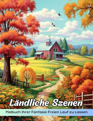 Ländliche Szenen Malbuch: Malvorlagen Für Landszenen, Bezaubernde Landschaften Für Künstlerische Ins