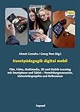 kunstpädagogik digital mobil: film, video, multimedia, 3d und mobile learning mit smartphone und tablet - vermittlungsszenarien, unterrichtsprojekte und reflexionen (german edition)