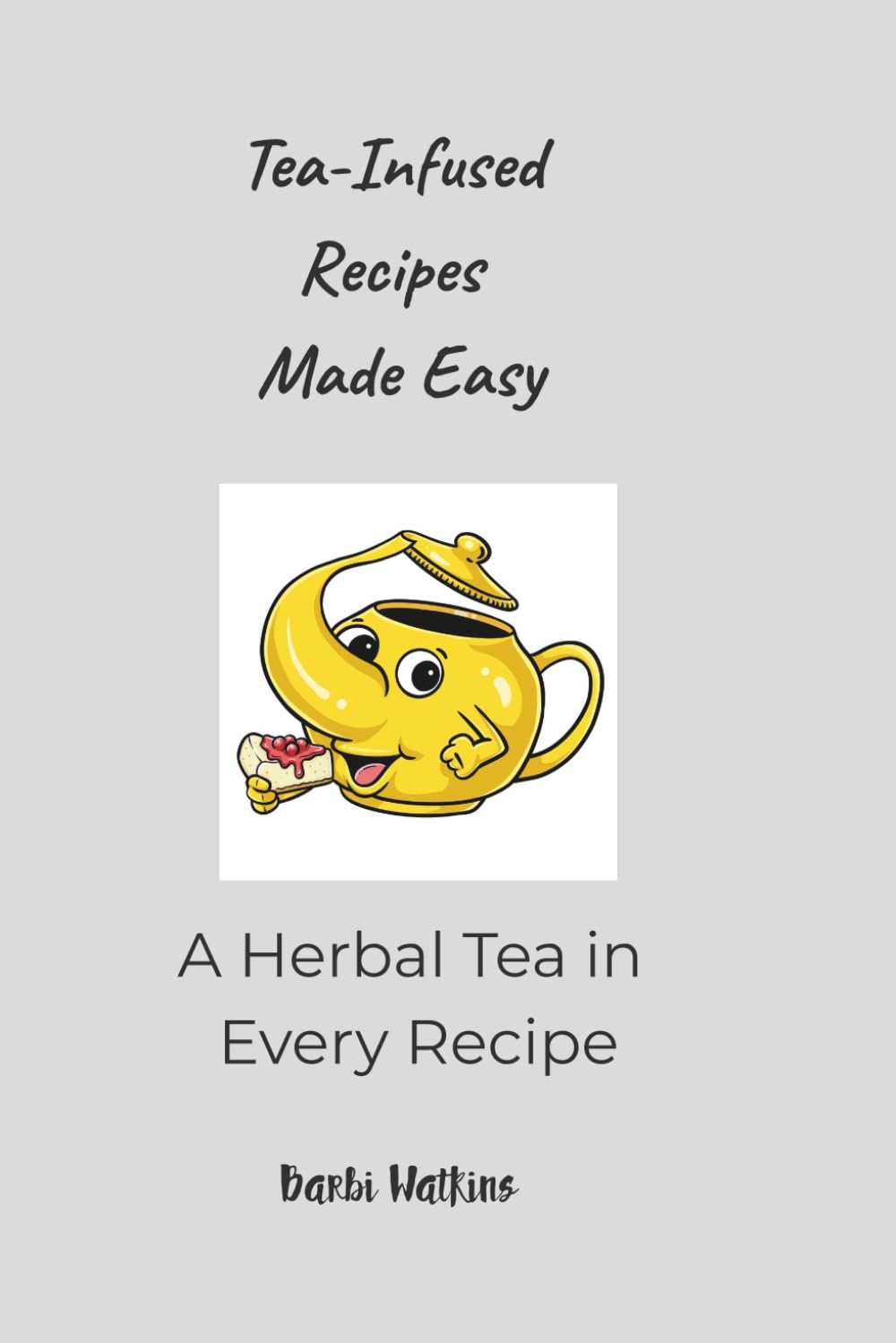 Tea Infused Recipes Made Easy: A Herbal Tea In Every Recipe (Tristan Teapot Series)
