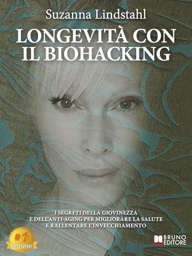 Longevità Con Il Biohacking: I Segreti Della Giovinezza E Dell’Anti-Aging Per Migliorare La Salute E Rallentare L’Invecchiamento