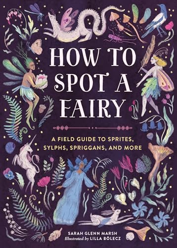 Book cover for How to Spot a Fairy: A Field Guide to Sprites, Sylphs, Spriggans, and More