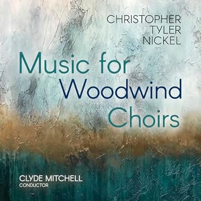 Christopher Tyler Nickel: Music for Woodwind Choirs