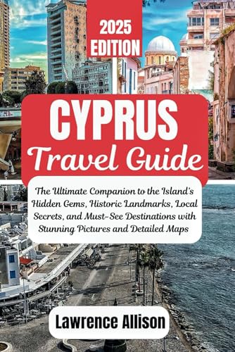 Cyprus Travel Guide 2025: The Ultimate Companion to the Island’s Hidden Gems, Historic Landmarks, Local Secrets, and Must-See Destinations with Stunning Pictures and Detailed Maps