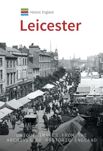 Historic England: Leicester: Unique Images from the Archives of Historic England (Historic England Series)