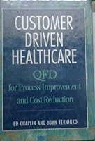 Customer-Driven Healthcare: Qfd for Process Improvement and Cost Reduction 0873894715 Book Cover