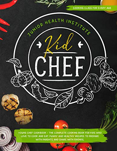 Kid Chef: Young Chef Cookbook - The Complete Cooking Book for Kids Who Love to Cook and Eat. Funny a