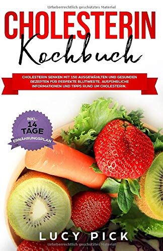 CHOLESTERIN KOCHBUCH: Cholesterin senken mit 150 ausgewählten und gesunden Rezepten...