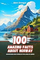 100 Amazing Facts about Norway: Adventures and Stories in the Land of Fjords B0CN4X6TLD Book Cover