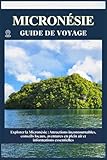 MICRONÉSIE GUIDE DE VOYAGE: Attractions incontournables, conseils locaux, aventures...