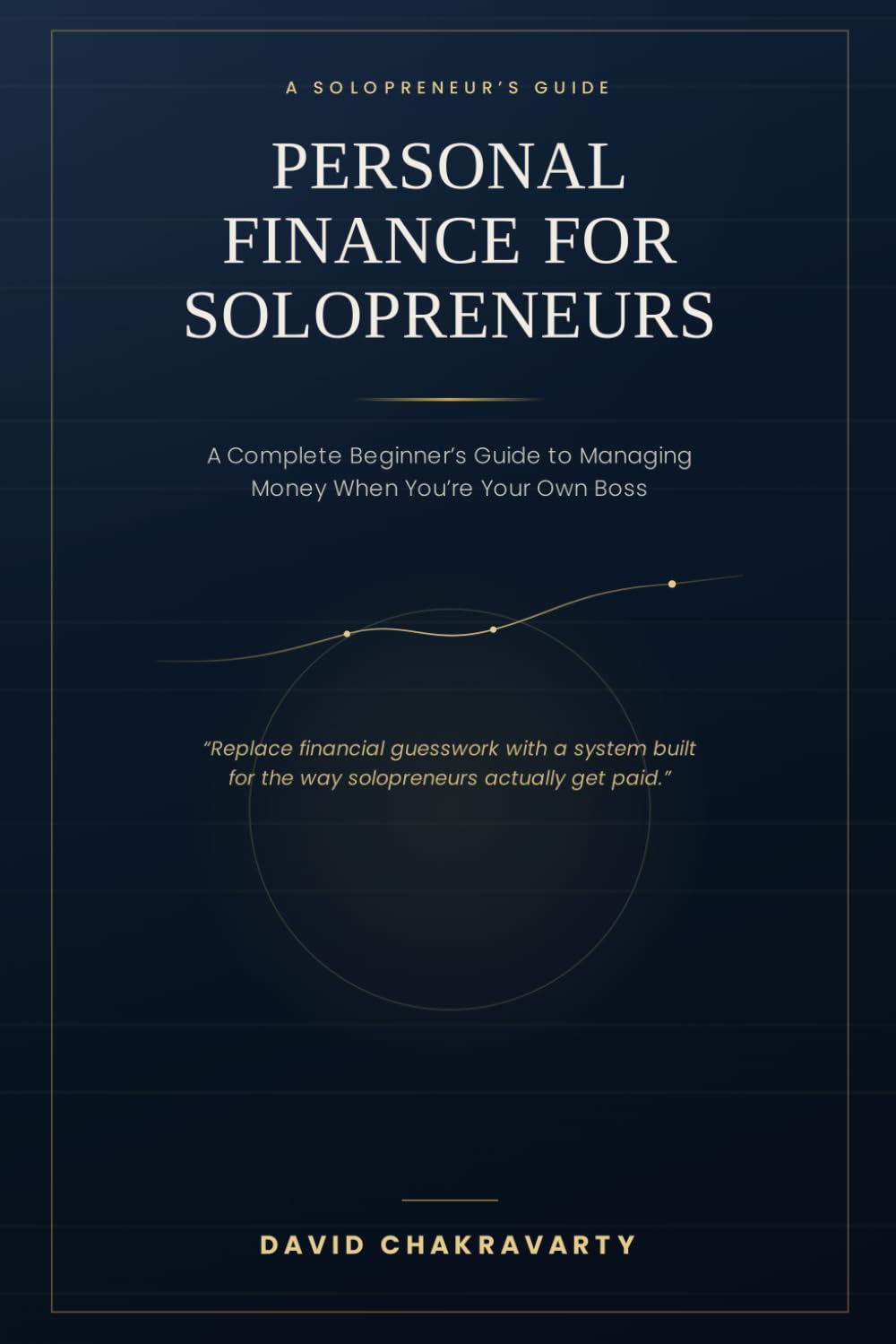 Personal Finance for Solopreneurs: A Complete Beginner's Guide to Managing Money When You're Your Own Boss (Solopreneur Financial acumen)