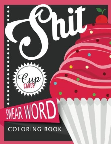 Sh*t Cupcake Swear Word Coloring Books: For Fans of Adult Coloring Books, Mandala Coloring Books, and Grown Ups Who Like Swearing, Curse Words, Cuss Words and Typography
