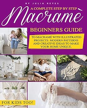 Paperback Macramè: A Complete Step by Step Beginners Guide to Macramé with Illustrated Projects. Modern Patterns and Creative Ideas to Make your Home Unique. For Kids Too! Book