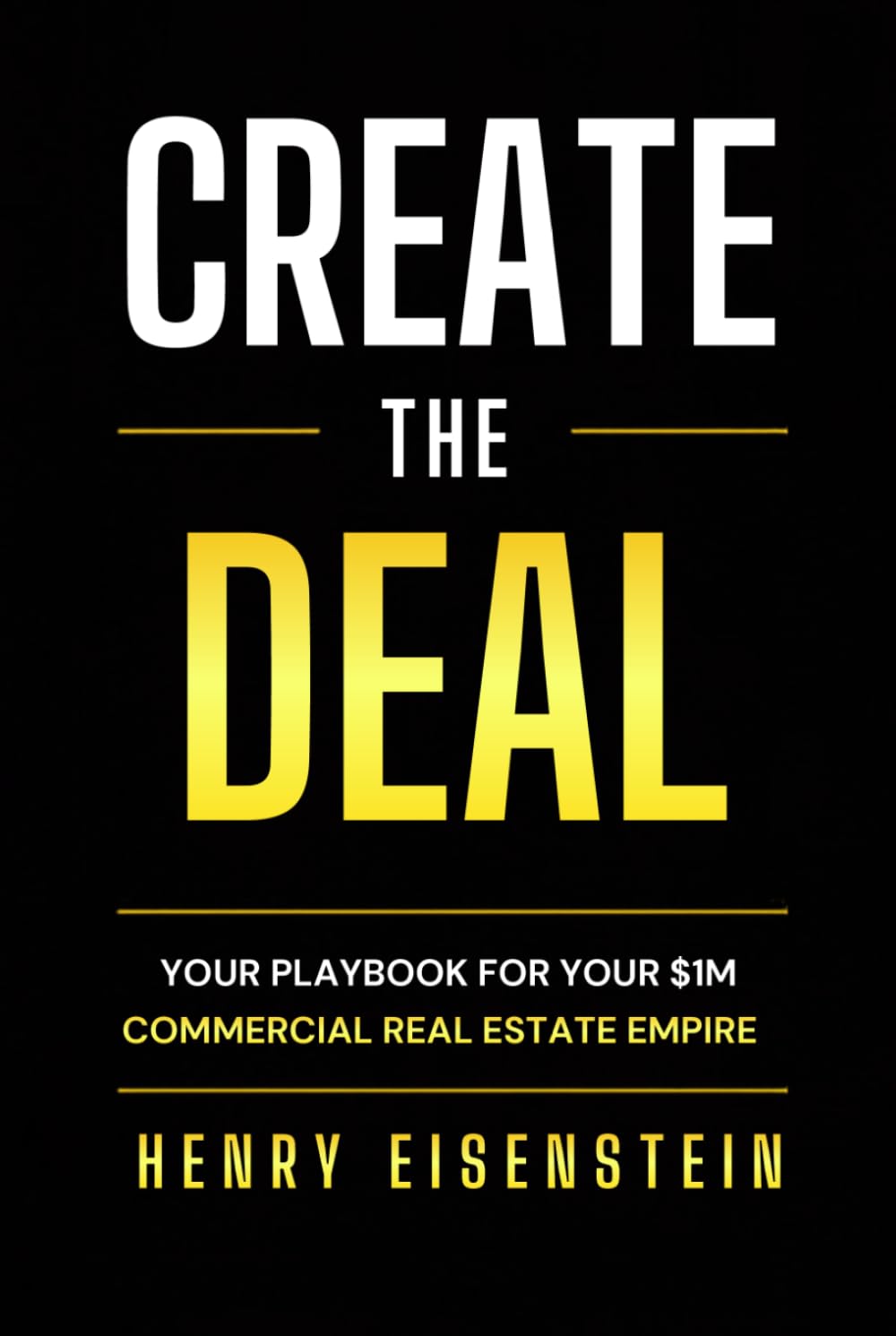 CREATE THE DEAL: Your Playbook For Your $1M Commercial Real Estate Empire