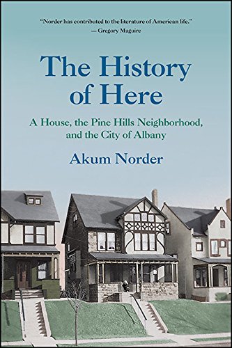 The History of Here: A House, the Pine Hills Neighborhood, and the City of Albany (Excelsior Editions)