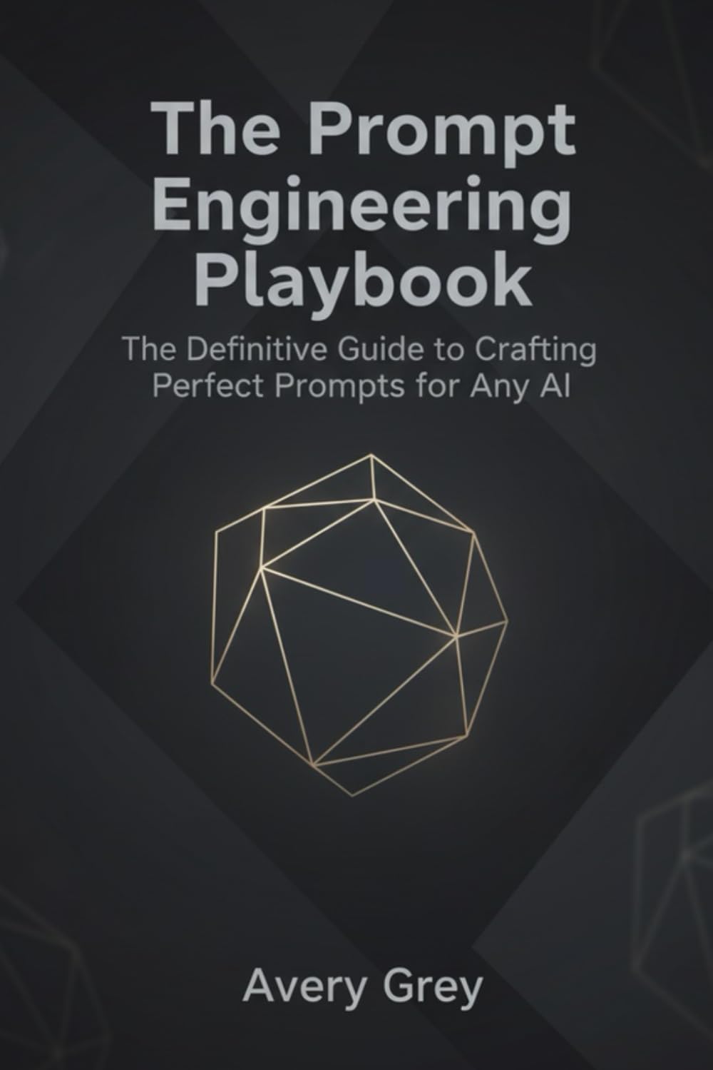 The Prompt Engineering Playbook: The Definitive Guide to Crafting Perfect Prompts for Any AI