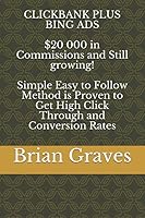 CLICKBANK PLUS BING ADS $20 000 in Commissions and Still growing! Simple Easy to Follow Method is Proven to Get High Click Through and Conversion Rates 197349387X Book Cover
