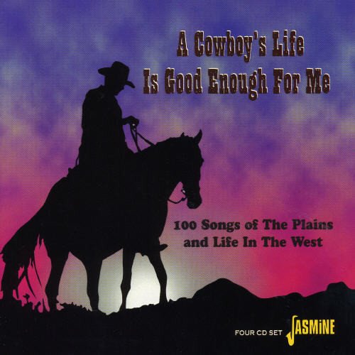 A Cowboy's Life Is Good Enough For Me - 100 Songs Of The Plains And Life In The West ORIGINAL RECORDINGS REMASTERED SET