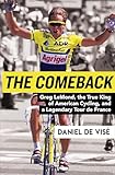 The Comeback: Greg LeMond, the True King of American Cycling, and a Legendary Tour de France