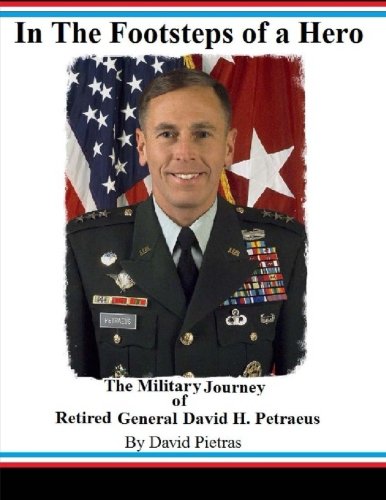 In The Footsteps of a Hero The Military Journey of General David H. Petraeus