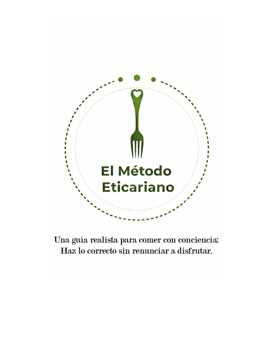 EL MÉTODO ETICARIANO: Una guía realista para comer con conciencia: Haz lo correcto sin renunciar a disfrutar.