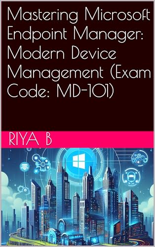 Mastering Microsoft Endpoint Manager: Modern Device Management (Exam Code: MD-101) (English Edition)