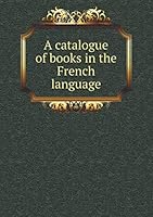 A catalogue of books in the French language 5519345961 Book Cover