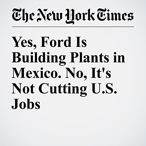 Yes, Ford Is Building Plants in Mexico. No, It's Not Cutting U.S. Jobs cover art