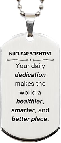 Best Nuclear Scientist Gifts, Your daily dedication makes the world a healthier, Inspirational Birthday Christmas Unique Silver Dog Tag For Nuclear