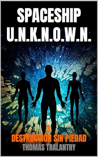 SPACESHIP U.N.K.N.O.W.N. - La nave espacial desconocida: 3. Destrucción sin piedad (Spanish Edition)