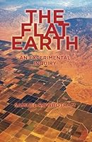 The Flat Earth: An Experimental Inquiry 154087396X Book Cover