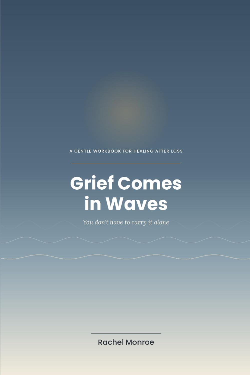 Grief Comes in Waves: A Gentle Workbook for Healing After Los