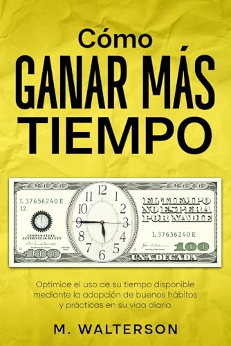 Cómo Ganar Más Tiempo: Optimice el uso de su tiempo disponible mediante la adopción de buenos ...