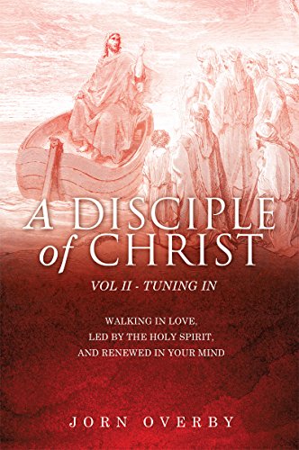 A DISCIPLE OF CHRIST VOL II - TUNING IN: WALKING IN LOVE, LED BY THE HOLY SPIRIT, AND RENEWED IN YOUR MIND (English Edition)