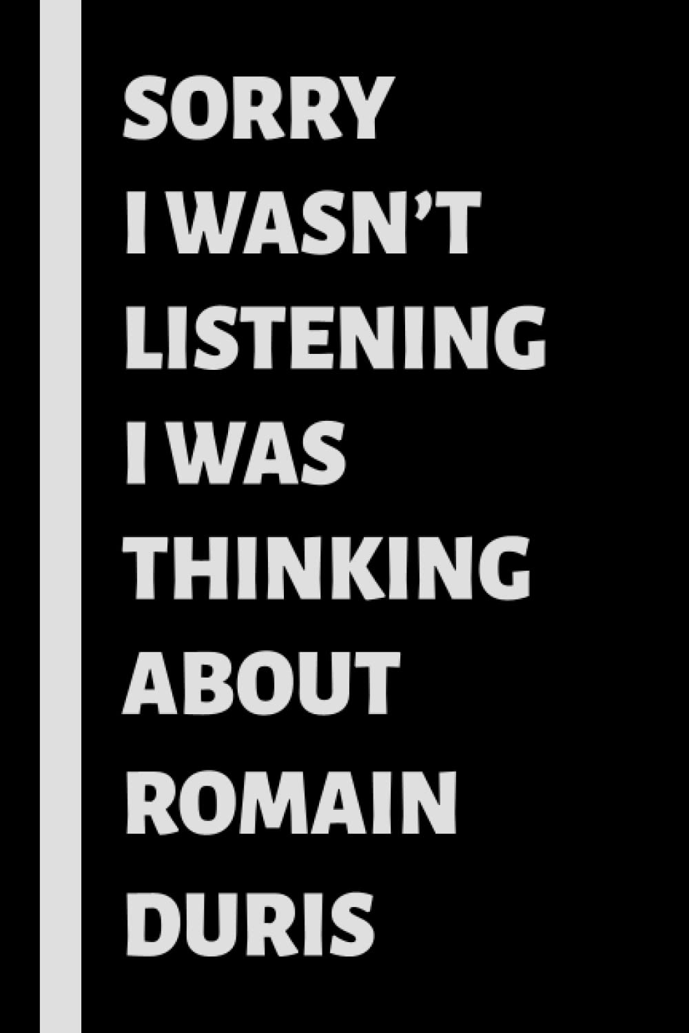 Sorry I wasn't listening I was thinking about Romain Duris: (6x9) 120 Pages, Romain Duris Notebook Journal Diary for Writing Notes / A Perfect Gift for all Romain Duris Lovers / Birthday Gifts