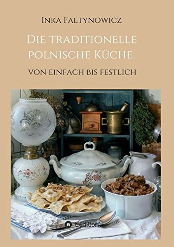 Die traditionelle polnische Küche: von einfach bis festlich Die traditionelle polnische Küche: von einfach bis festlich